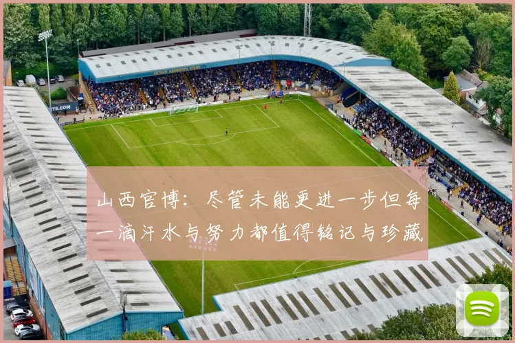 山西官博：尽管未能更进一步但每一滴汗水与努力都值得铭记与珍藏
